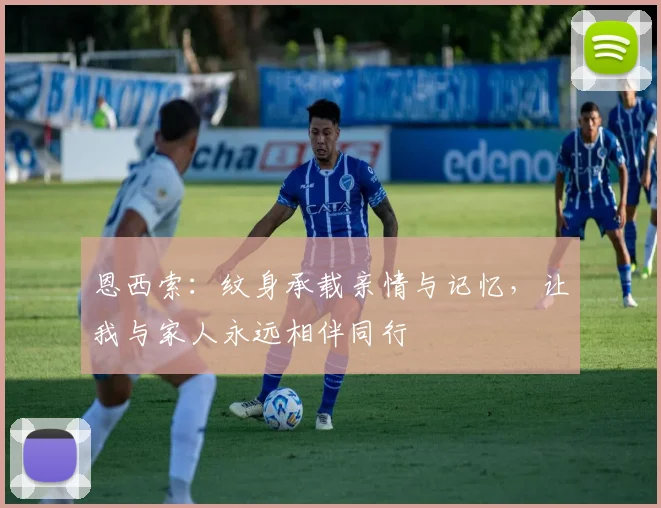 恩西索：纹身承载亲情与记忆，让我与家人永远相伴同行